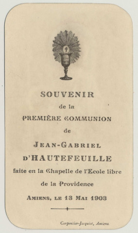 Celui qui mange ma chair et qui boit mon sang demeure en moi, et moi, je demeure en lui. Souvenir de première communion. Image de première communion de Jean-Gabriel d'Hautefeuille faite en la chapelle de l'Ecole Libre de la Providence à Amiens, le 13 mai 1903