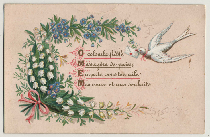 Ô colombe fidèle, messagère de paix, emporte sous ton aile mes voeux et mes souhaits. Une colombe et des fleurs. Souvenir de première communion d'A. Mourtier le 17 juillet 1892