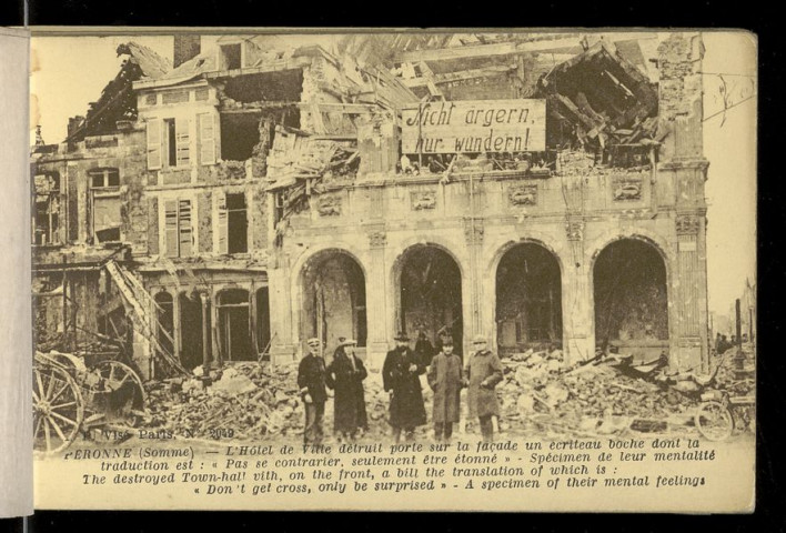 LA GUERRE MONDIALE. PERONNE. APRES LE BOMBARDEMENT. - PERONNE (SOMME). L'HOTEL DE VILLE DE VILLE DETRUIT PORTE SUR LA FACADE UN ECRITEAU BOCHE DONT LA TRADUCTION EST : "PAS SE CONTRARIER, SEULEMENT ETRE ETONNE". SPECIMEN DE LEUR MENTALITE. THE DESTROYED TOWN-HALL VITHON THE FRONT, A BILL THE TRANSLATION O