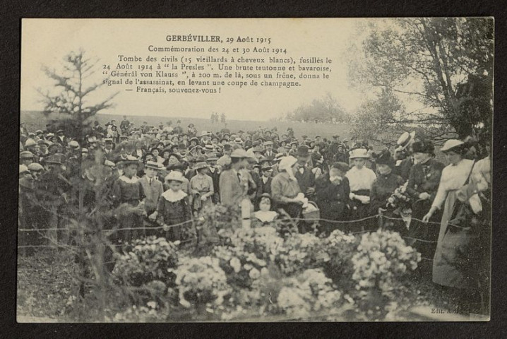 GERBEVILLER, 29 AOUT 1915. COMMEMORATION DES 24 ET 30 AOUT 1914. TOMBE DES CIVILS (15 VIEILLARDS A CHEVEUX BLANCS), FUSILLES LE 24 AOUT 1914 A "LA PRESLES". UNE BRUTE TEUTONNE ET BAVAROISE, "GENERAL VON KLAUSS", A 200 M. DE LA, SOUS UN FRENE, DONNA LE SIGNAL DE L'ASSASSINAT, EN LEVANT UNE COUPE DE CHAMPAGNE. FRANCAIS, SOUVENEZ-VOUS