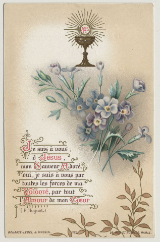 Je suis à vous, à Jésus, mon Sauveur Adoré, oui, je suis à vous par toutes les forces de ma Volonté, par tout l'Amour de mon Coeur. Souvenir de première communion. Image de première communion de Amédée-Louis-Denis-Edmond Milvoy faite en la chapelle du collège de la Providence à Amiens, le 13 mai 1903 en témoignage de reconnaissance à ses Maîtres actuels et aux Maîtres exilés