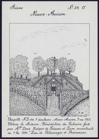 Neuve-Maison (Aisne) : chapelle Notre-Dame des 7 douleurs, 9 novembre 1867. Bénédiction du calvaire faite par Mgr Dours, évêque de Soissons et de Laon. Reconstruite en septembre 1886. Lieu de pélerinage et de processions - (Reproduction interdite sans autorisation - © Claude Piette)